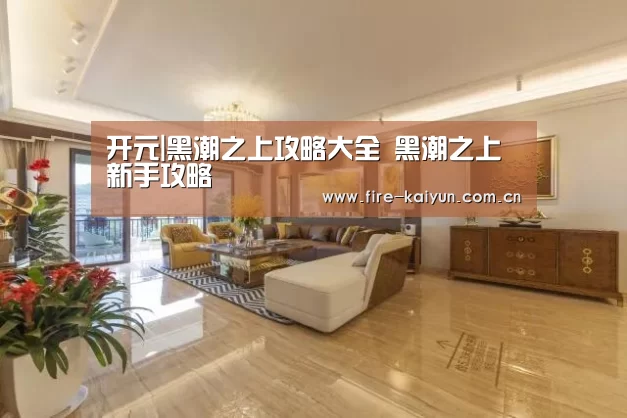 开元|黑潮之上攻略大全 黑潮之上新手攻略