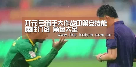 开元|弓箭手大作战印第安技能属性介绍 角色大全(图2) 开云体育直播
