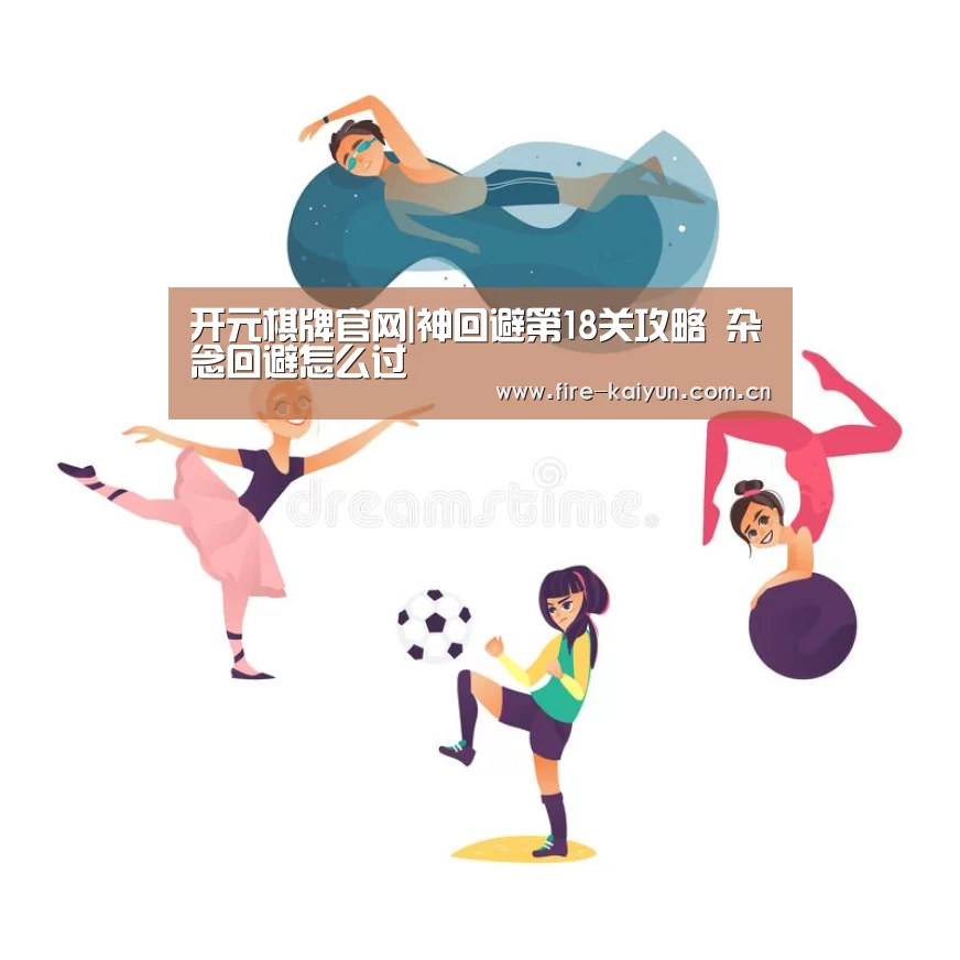 开元棋牌官网|神回避第18关攻略 杂念回避怎么过(图2) 开元棋牌网址